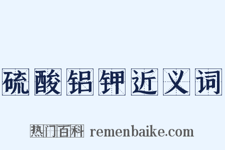 硫酸铝钾近义词是什么意思的图片